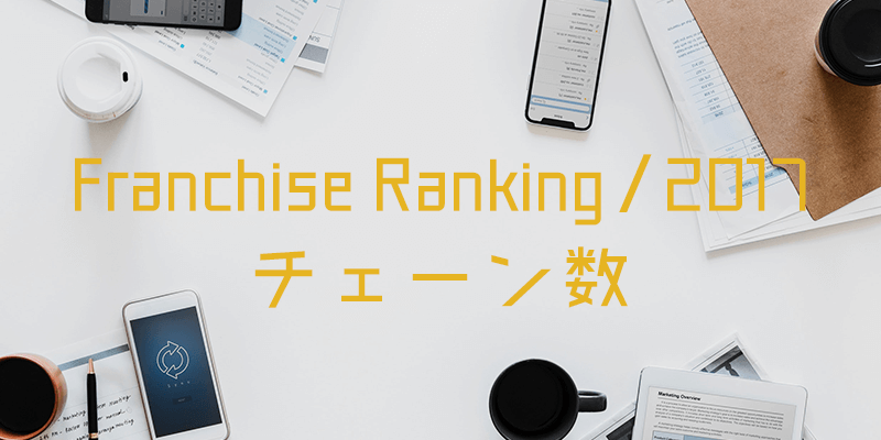 フランチャイズ チェーン数ランキング｜2017年最新版