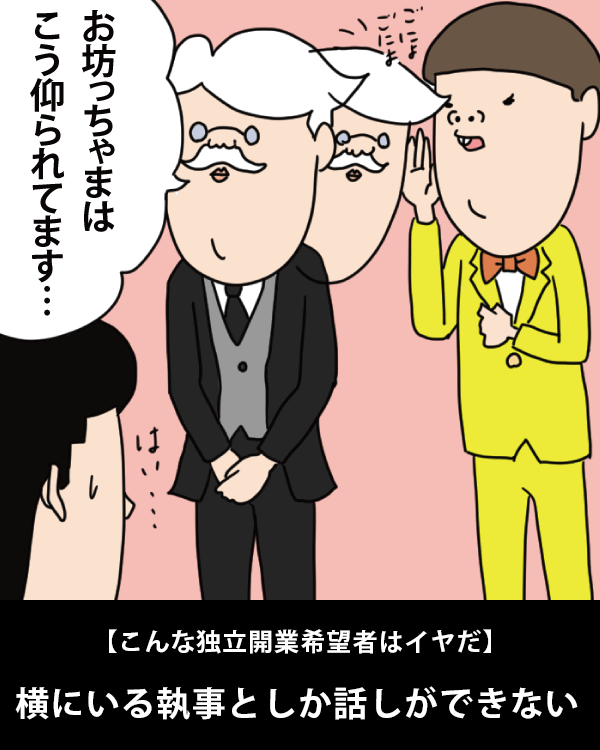  【こんな独立開業希望者はイヤだ】    横にいる執事としか話しができない   