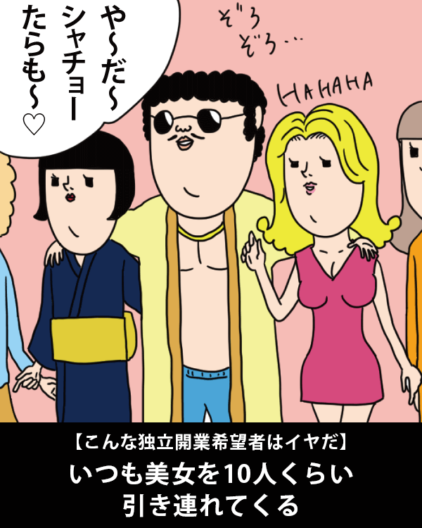  【こんな独立開業希望者はイヤだ】    いつも美女を10人くらい引き連れてくる   